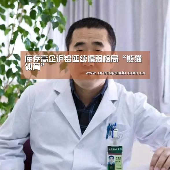 库存高企沪铅延续偏弱格局“熊猫体育”(图3) 熊猫体育app